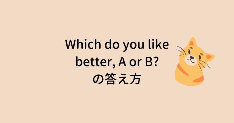 Which do you like better, A or B? の答え方 – ネコでも解ける、お気楽英語